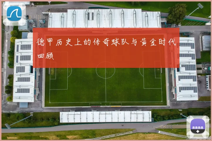 德甲历史上的传奇球队与黄金时代回顾