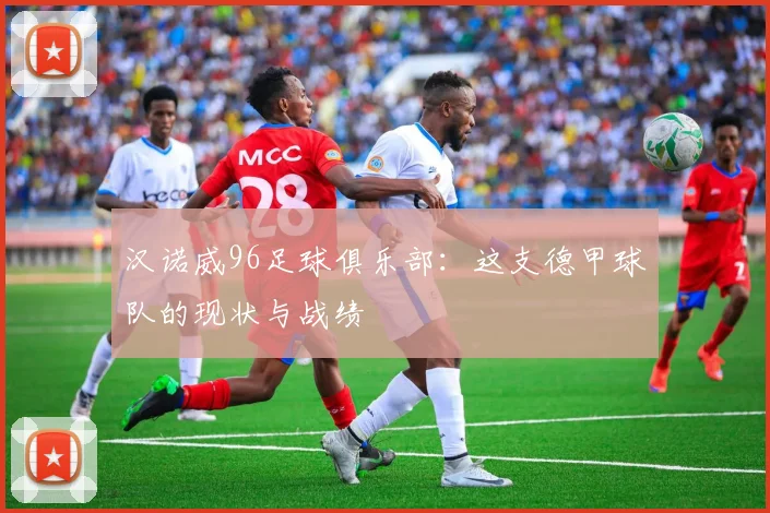 汉诺威96足球俱乐部：这支德甲球队的现状与战绩